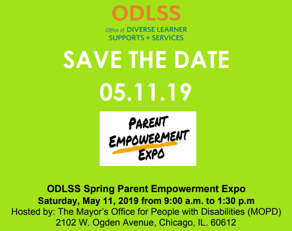 ODLSS Spring Parent Empowerment Expo Saturday, May 11, 2019 for  9:00 a.m. to 1:30 p.m. Hosted by: The Mayor's Office for People with Disabilities, 2102 W. Ogden Avenue, Chicago, IL 60612